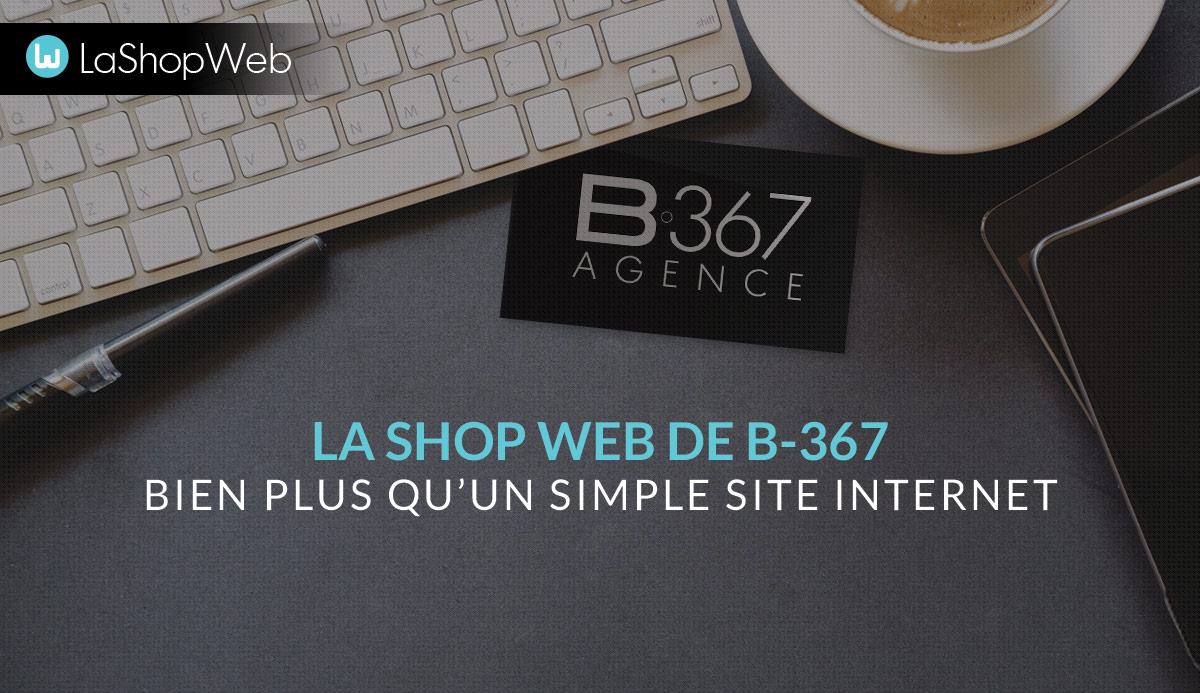 La Shop Web de B-367 : bien plus qu’un simple site Internet.